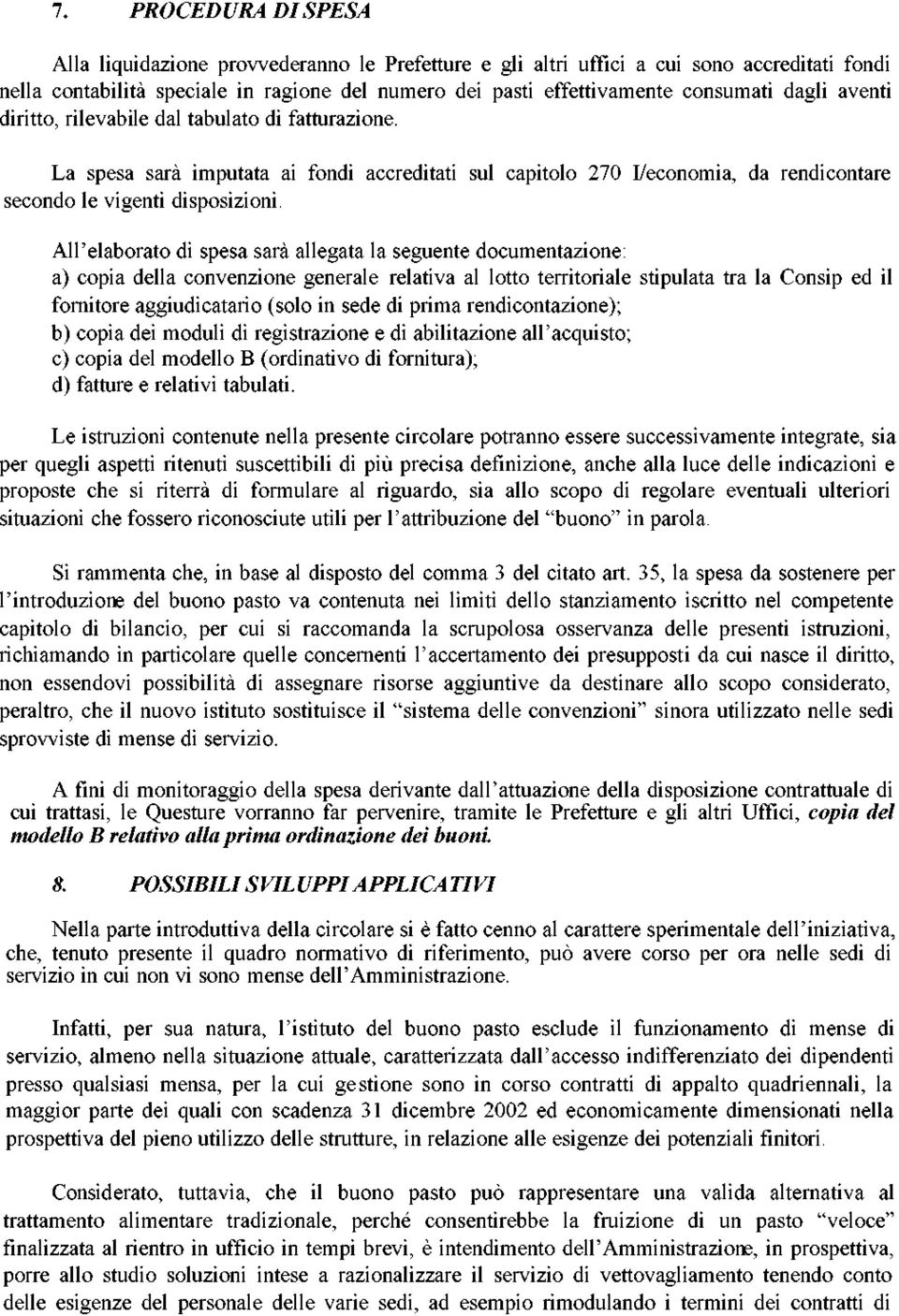 All elaborato di spesa sarà allegata la seguente documentazione: a) copia della convenzione generale relativa al lotto territoriale stipulata tra la Consip ed il fornitore aggiudicatario (solo in