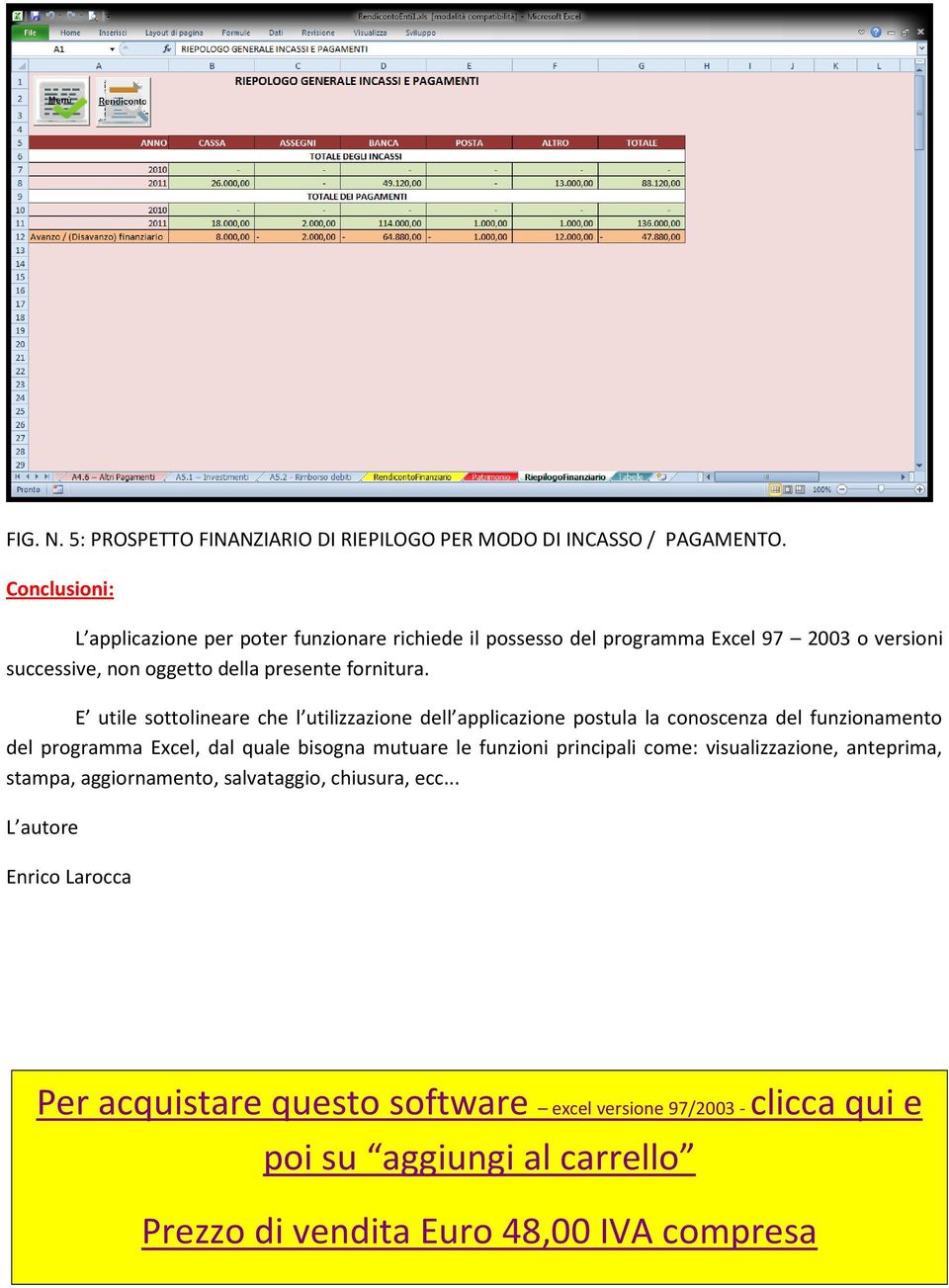 E utile sottolineare che l utilizzazione dell applicazione postula la conoscenza del funzionamento del programma Excel, dal quale bisogna mutuare le funzioni