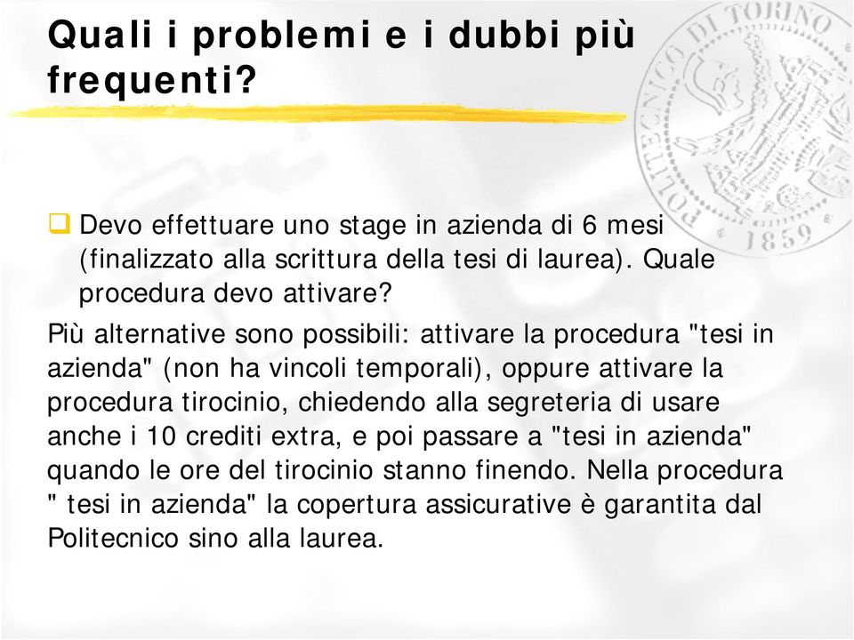 Più alternative sono possibili: attivare la procedura "tesi in azienda" (non ha vincoli temporali), oppure attivare la procedura