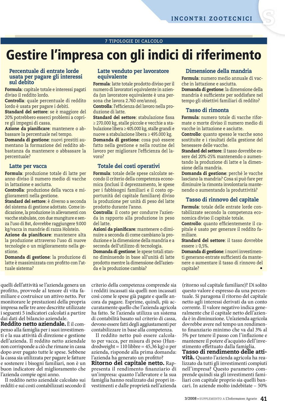 Standard del settore: se è maggiore del 20% potrebbero esserci problemi a coprire gli impegni di cassa. Azione da pianificare: mantenere o abbassare la percentuale nel tempo.