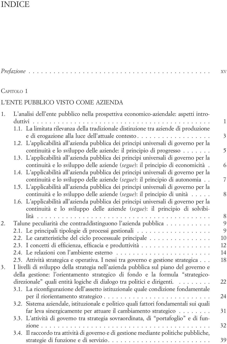 6 1.4. L applicabilità all azienda pubblica dei principi universali di governo per la continuità e lo sviluppo delle aziende (segue): il principio di autonomia.. 7 1.5.