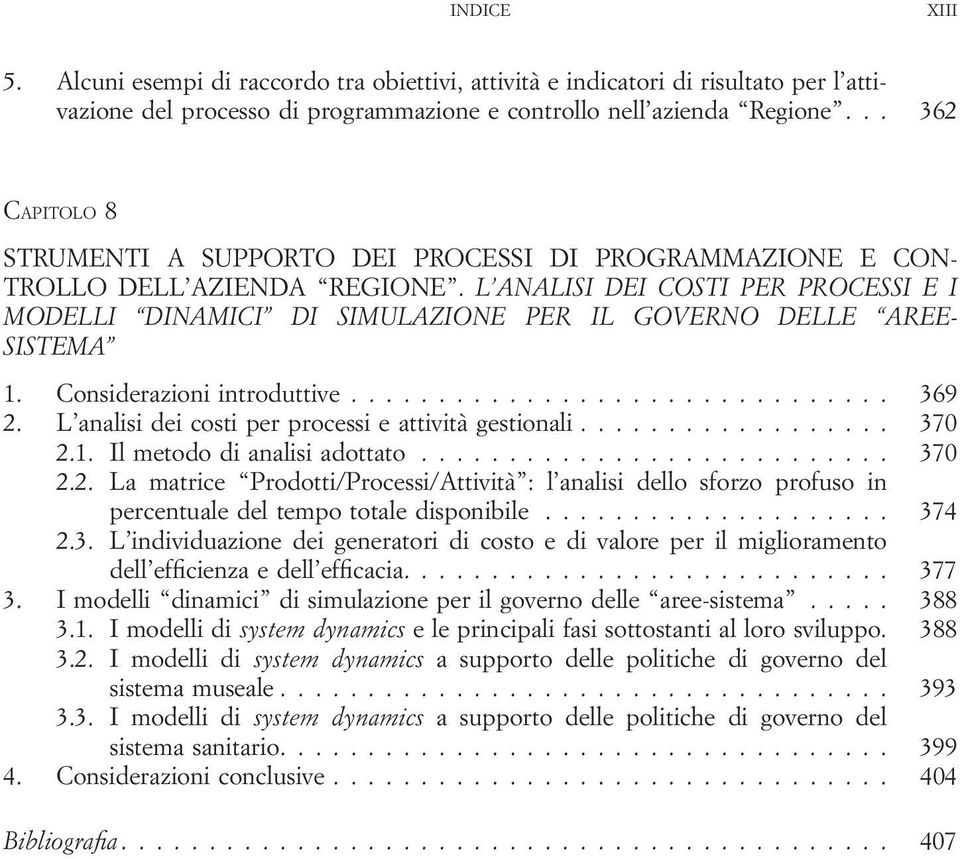 L ANALISI DEI COSTI PER PROCESSI E I MODELLI DINAMICI DI SIMULAZIONE PER IL GOVERNO DELLE AREE- SISTEMA 1. Considerazioni introduttive... 369 2. L analisi dei costi per processi e attività gestionali.