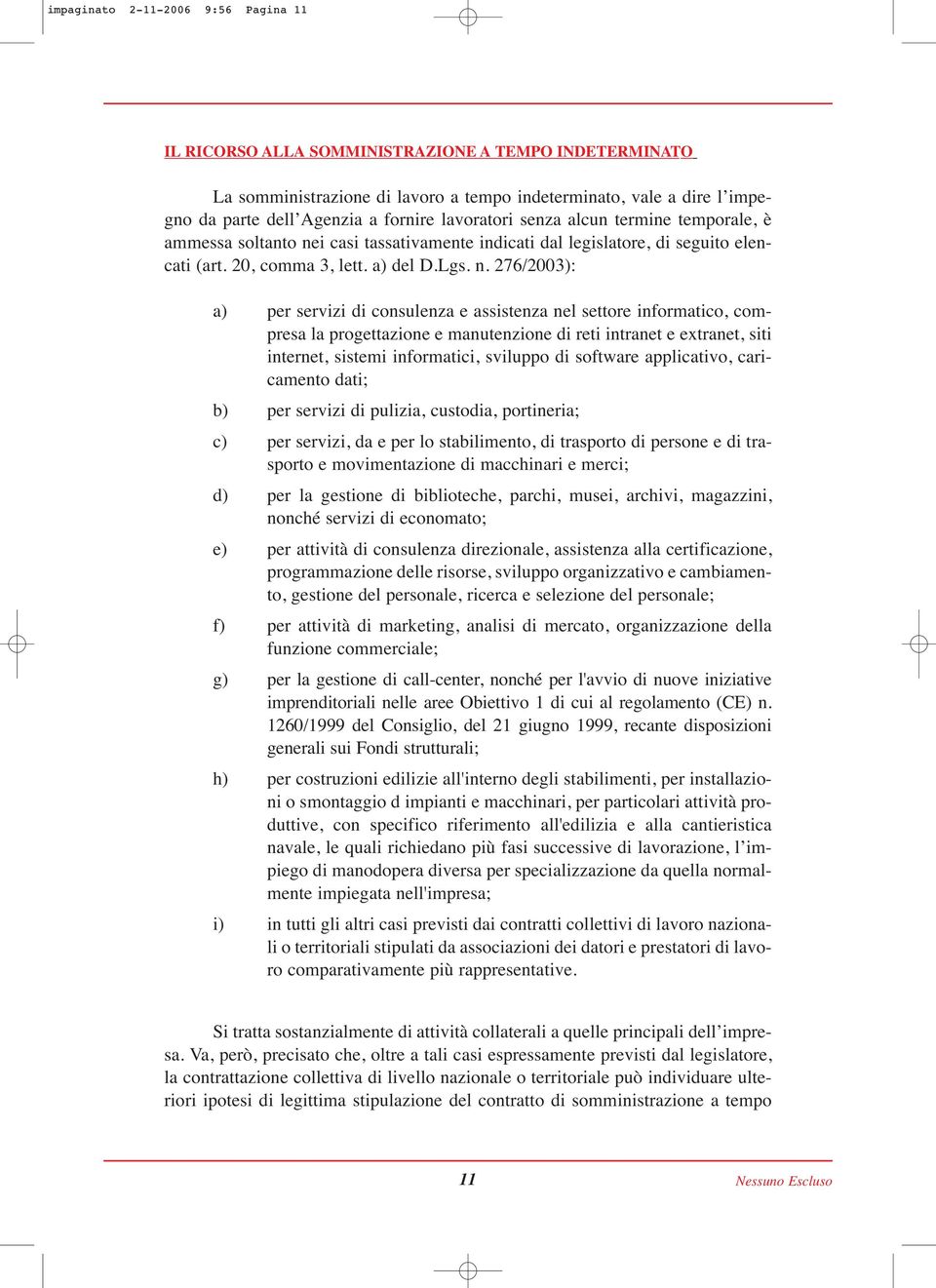 i casi tassativamente indicati dal legislatore, di seguito elencati (art. 20, comma 3, lett. a) del D.Lgs. n.