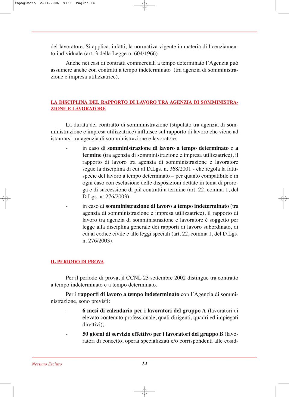 quali dirigenti, quadri ed impiegati direttivi); - 50 giorni di servizio effettivo per i lavoratori del gruppo B (lavoratori di concetto, operai specializzati e/o corrispondenti alle cosidimpaginato