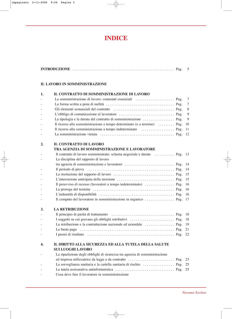 ................................ Pag. 8 - L obbligo di comunicazione al lavoratore.............................. Pag. 9 - La tipologia e la durata del contratto di somministrazione................. Pag. 9 - Il ricorso alla somministrazione a tempo determinato (o a termine).