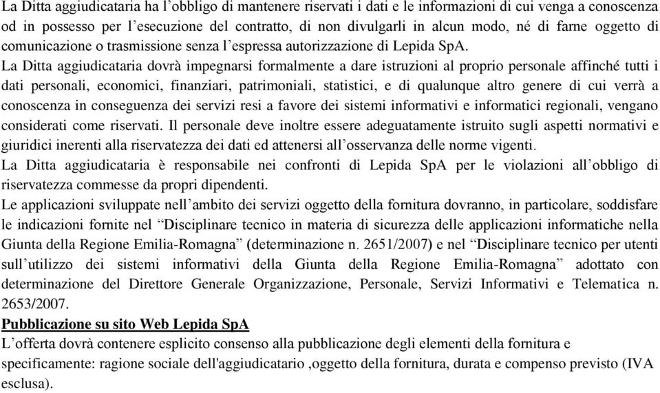 La Ditta aggiudicataria dovrà impegnarsi formalmente a dare istruzioni al proprio personale affinché tutti i dati personali, economici, finanziari, patrimoniali, statistici, e di qualunque altro