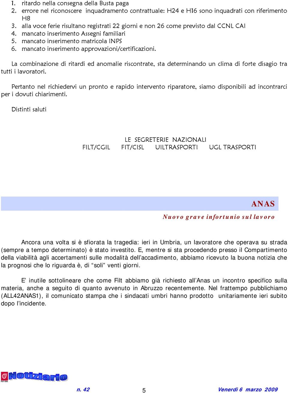 mancato inserimento approvazioni/certificazioni. La combinazione di ritardi ed anomalie riscontrate, sta determinando un clima di forte disagio tra tutti i lavoratori.