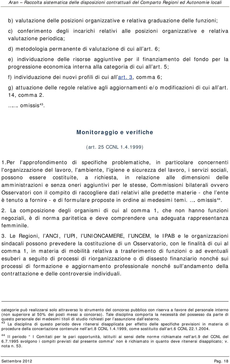 5; f) individuazione dei nuovi profili di cui all art. 3, comma 6; g) attuazione delle regole relative agli aggiornamenti e/o modificazioni di cui all art. 14, comma 2.. omissis 43.