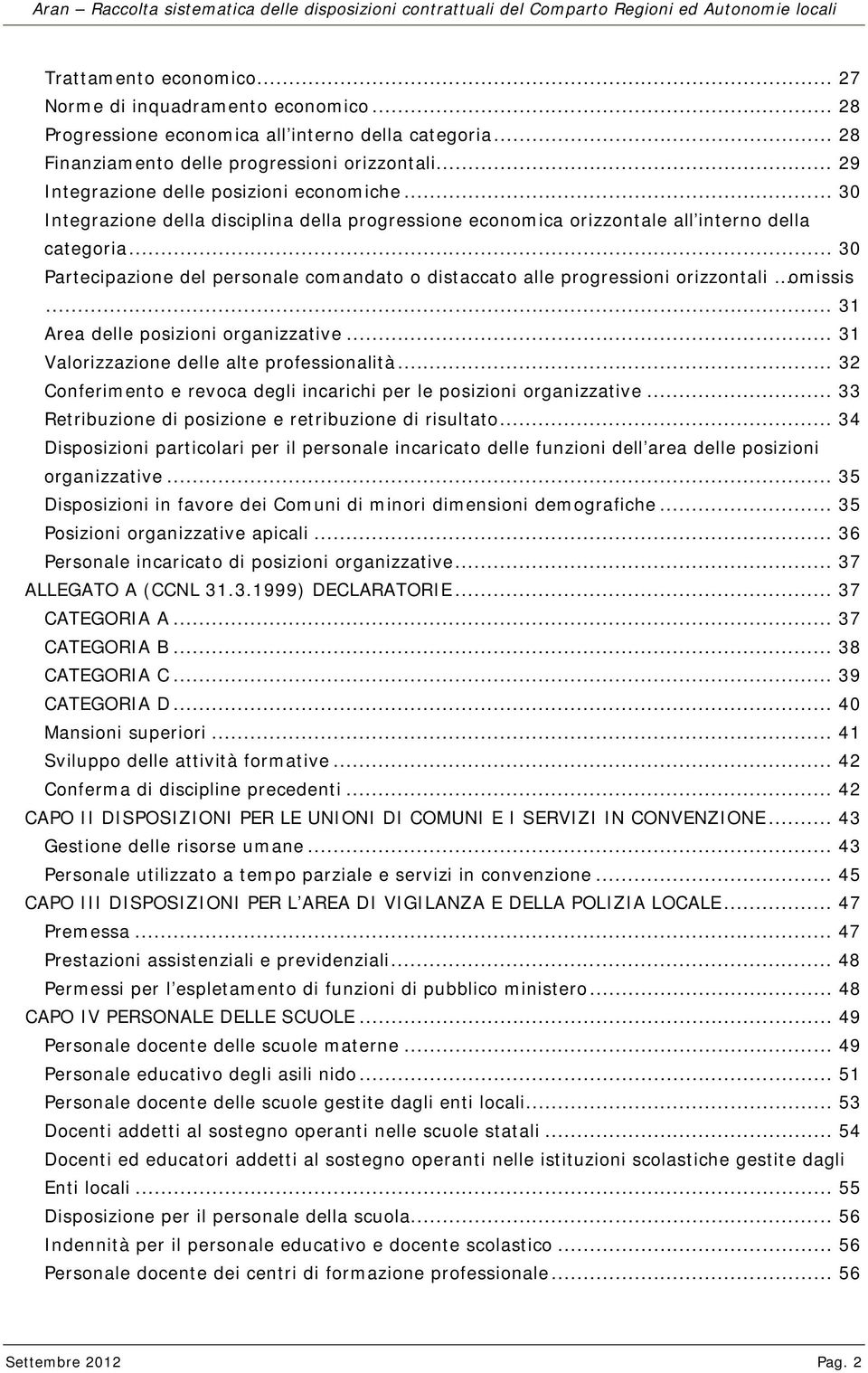 .. 30 Partecipazione del personale comandato o distaccato alle progressioni orizzontali omissis... 31 Area delle posizioni organizzative... 31 Valorizzazione delle alte professionalità.