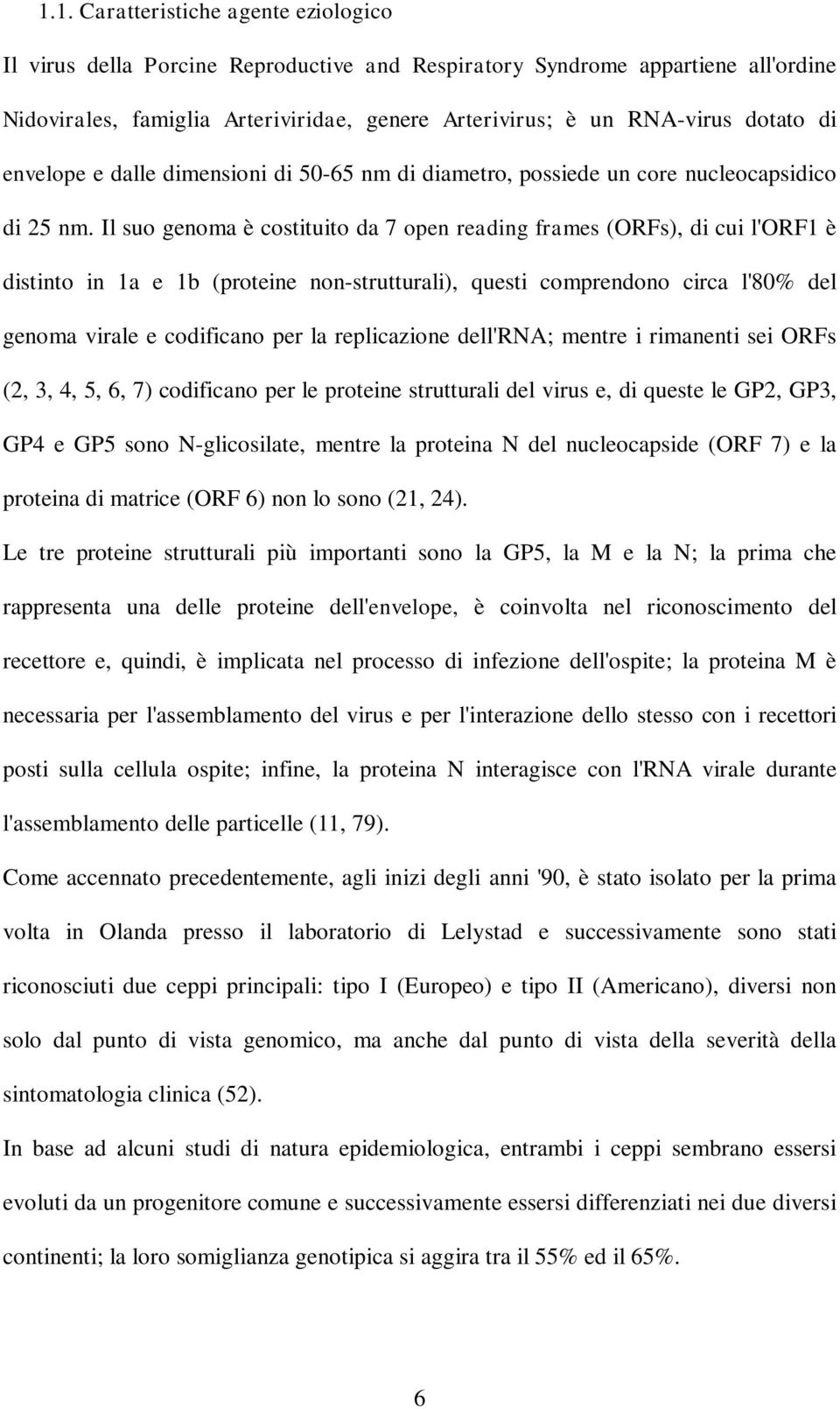 Il suo genoma è costituito da 7 open reading frames (ORFs), di cui l'orf1 è distinto in 1a e 1b (proteine non-strutturali), questi comprendono circa l'80% del genoma virale e codificano per la