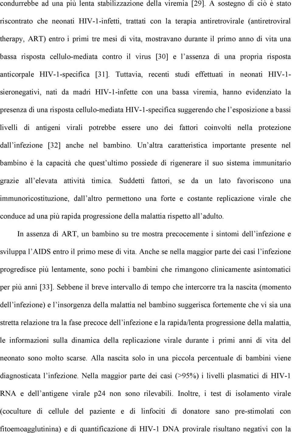 di vita una bassa risposta cellulo-mediata contro il virus [30] e l assenza di una propria risposta anticorpale HIV-1-specifica [31].