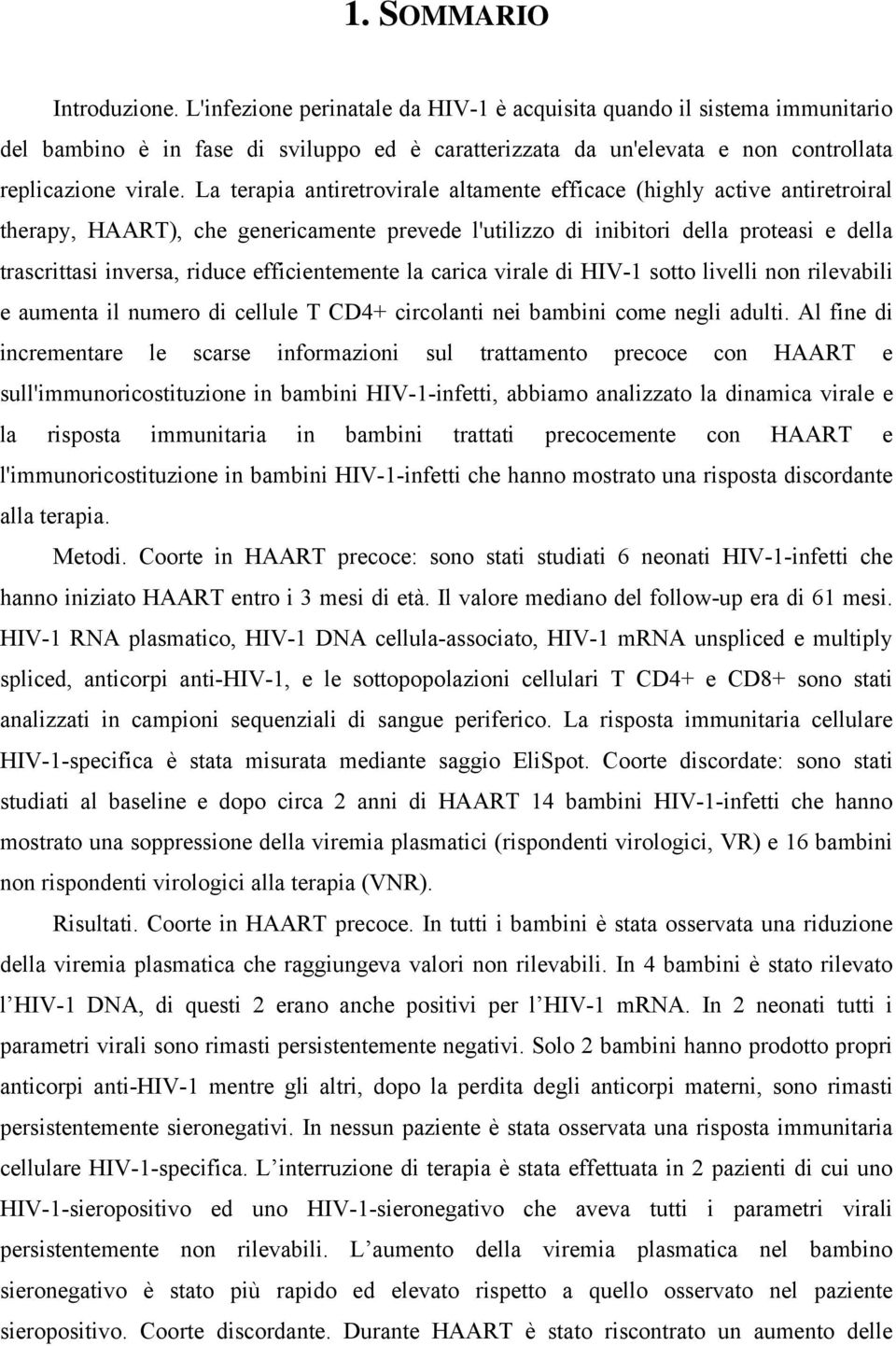 La terapia antiretrovirale altamente efficace (highly active antiretroiral therapy, HAART), che genericamente prevede l'utilizzo di inibitori della proteasi e della trascrittasi inversa, riduce