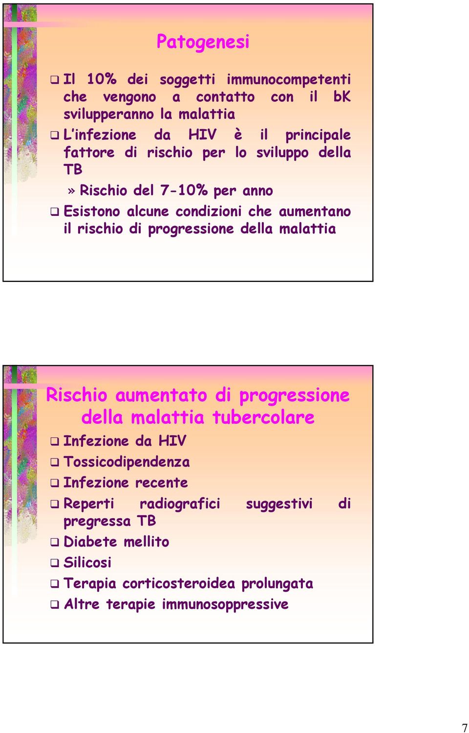 progressione della malattia Rischio aumentato di progressione della malattia tubercolare Infezione da HIV Tossicodipendenza Infezione