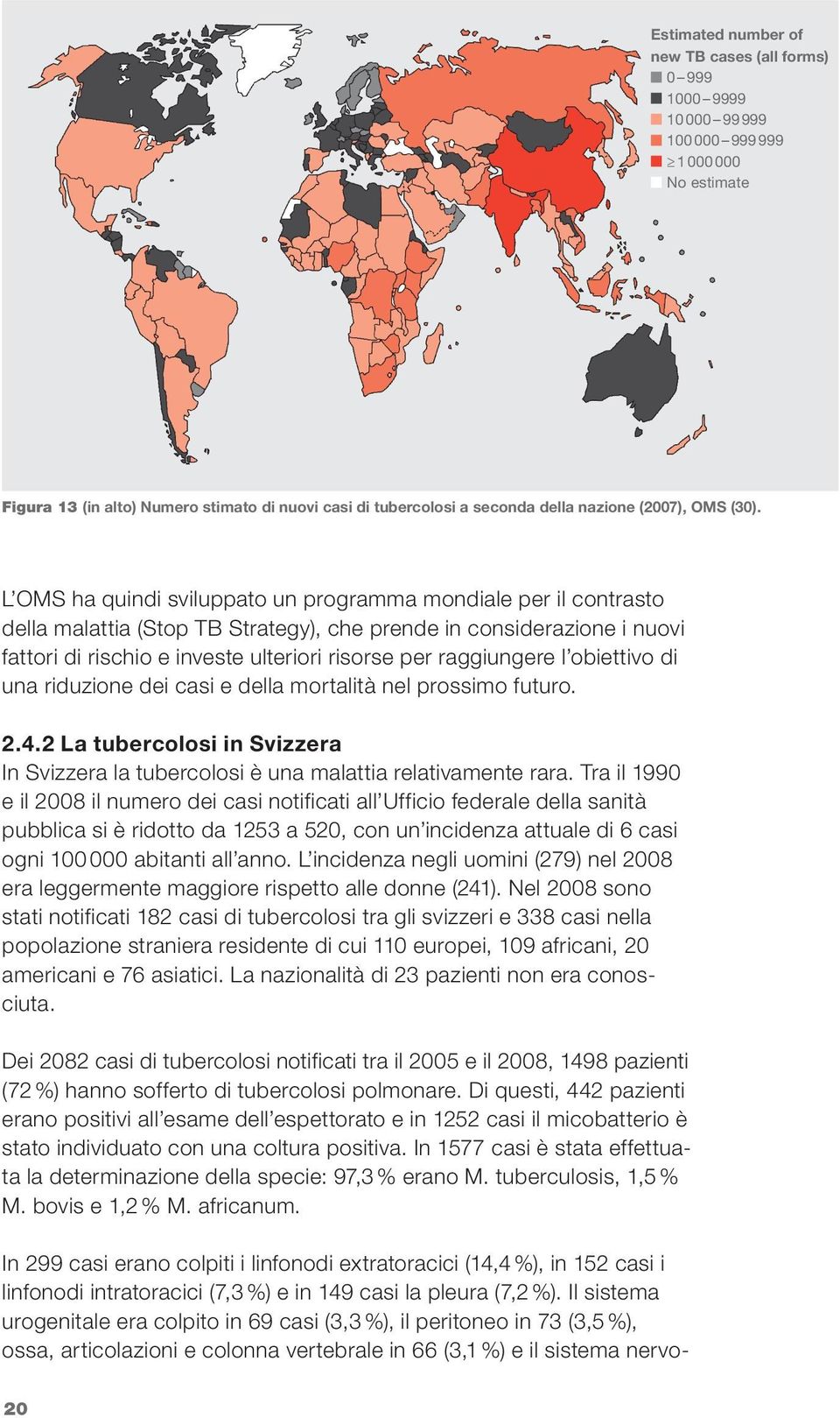 L OMS ha quindi sviluppato un programma mondiale per il contrasto della malattia (Stop TB Strategy), che prende in considerazione i nuovi fattori di rischio e investe ulteriori risorse per