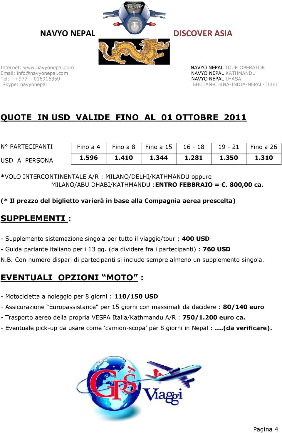 (* Il prezzo del biglietto varierà in base alla Compagnia aerea prescelta) SUPPLEMENTI : - Supplemento sistemazione singola per tutto il viaggio/tour : 400 USD - Guida parlante italiano per i 13 gg.