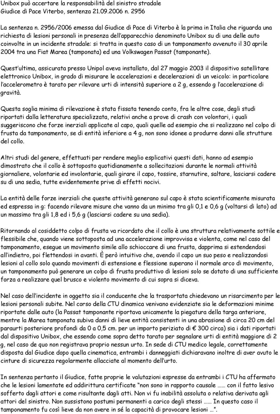 un incidente stradale: si tratta in questo caso di un tamponamento avvenuto il 30 aprile 2004 tra una Fiat Marea (tamponata) ed una Volkswagen Passat (tamponante).