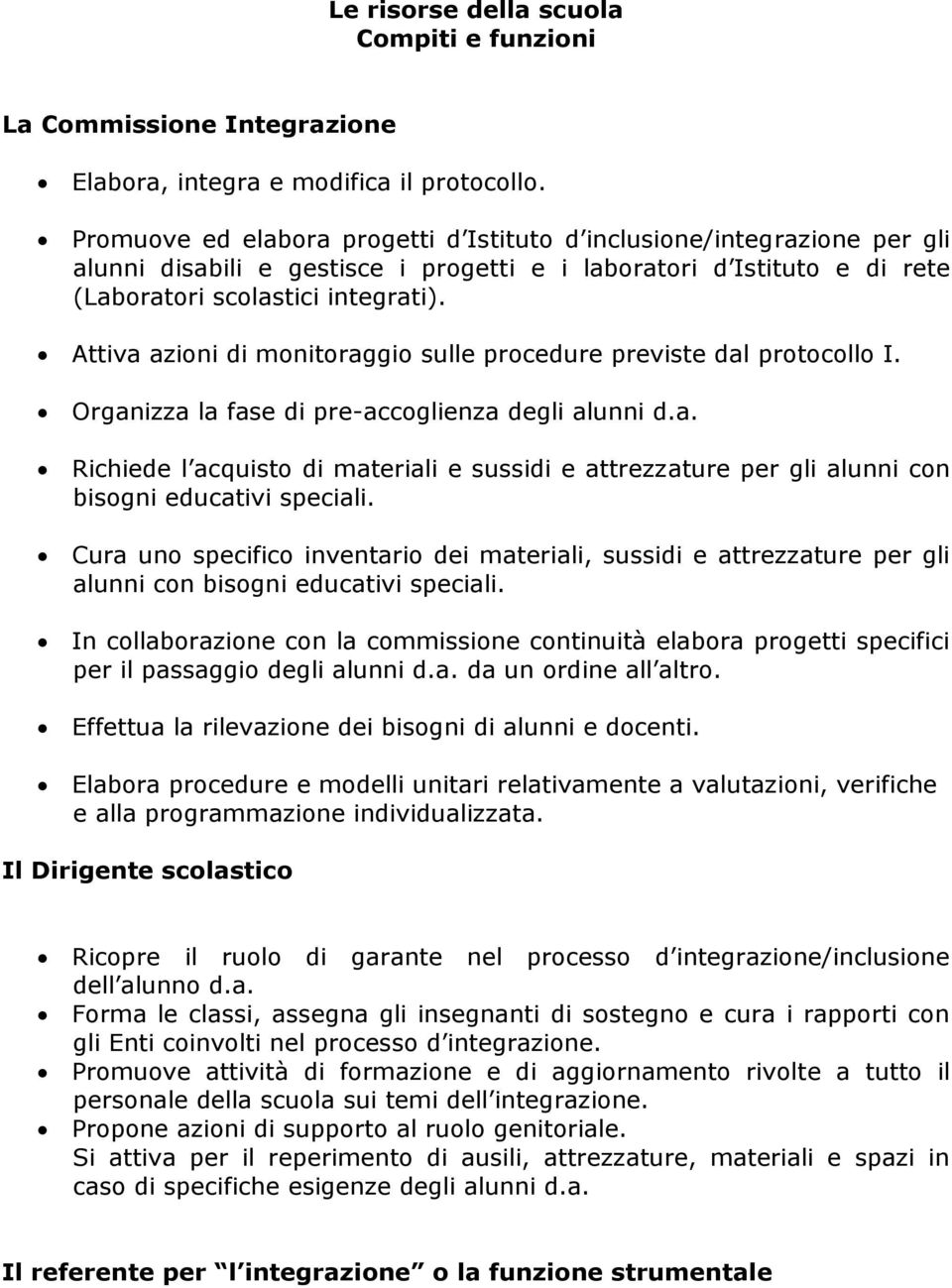 Attiva azioni di monitoraggio sulle procedure previste dal protocollo I. Organizza la fase di pre-accoglienza degli alunni d.a. Richiede l acquisto di materiali e sussidi e attrezzature per gli alunni con bisogni educativi speciali.