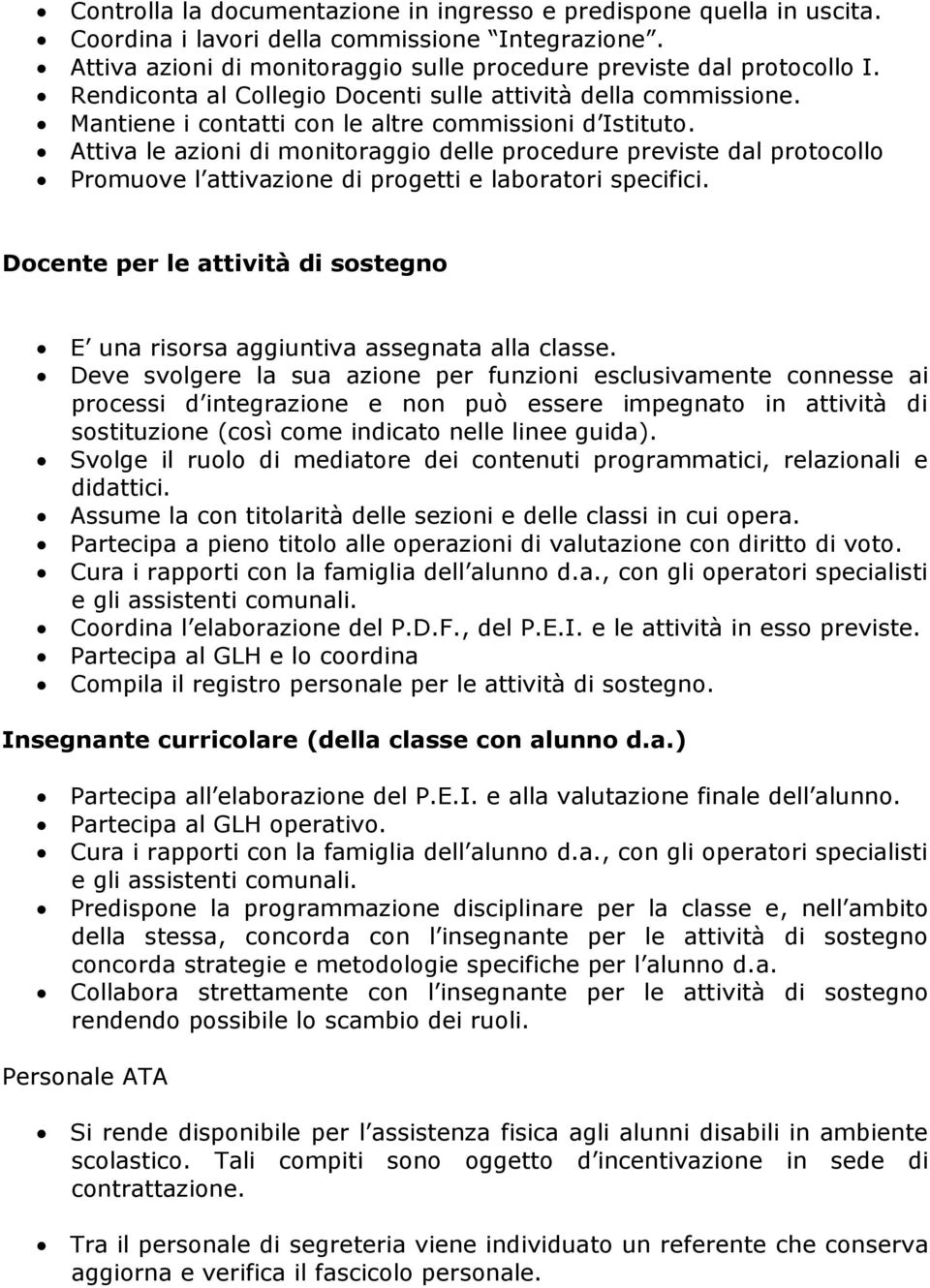 Attiva le azioni di monitoraggio delle procedure previste dal protocollo Promuove l attivazione di progetti e laboratori specifici.