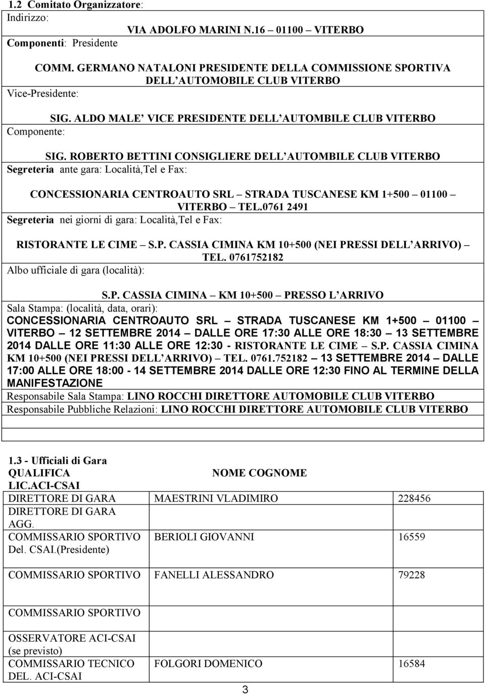 ROBERTO BETTINI CONSIGLIERE DELL AUTOMBILE CLUB VITERBO Segreteria ante gara: Località,Tel e Fax: CONCESSIONARIA CENTROAUTO SRL STRADA TUSCANESE KM 1+500 01100 VITERBO TEL.