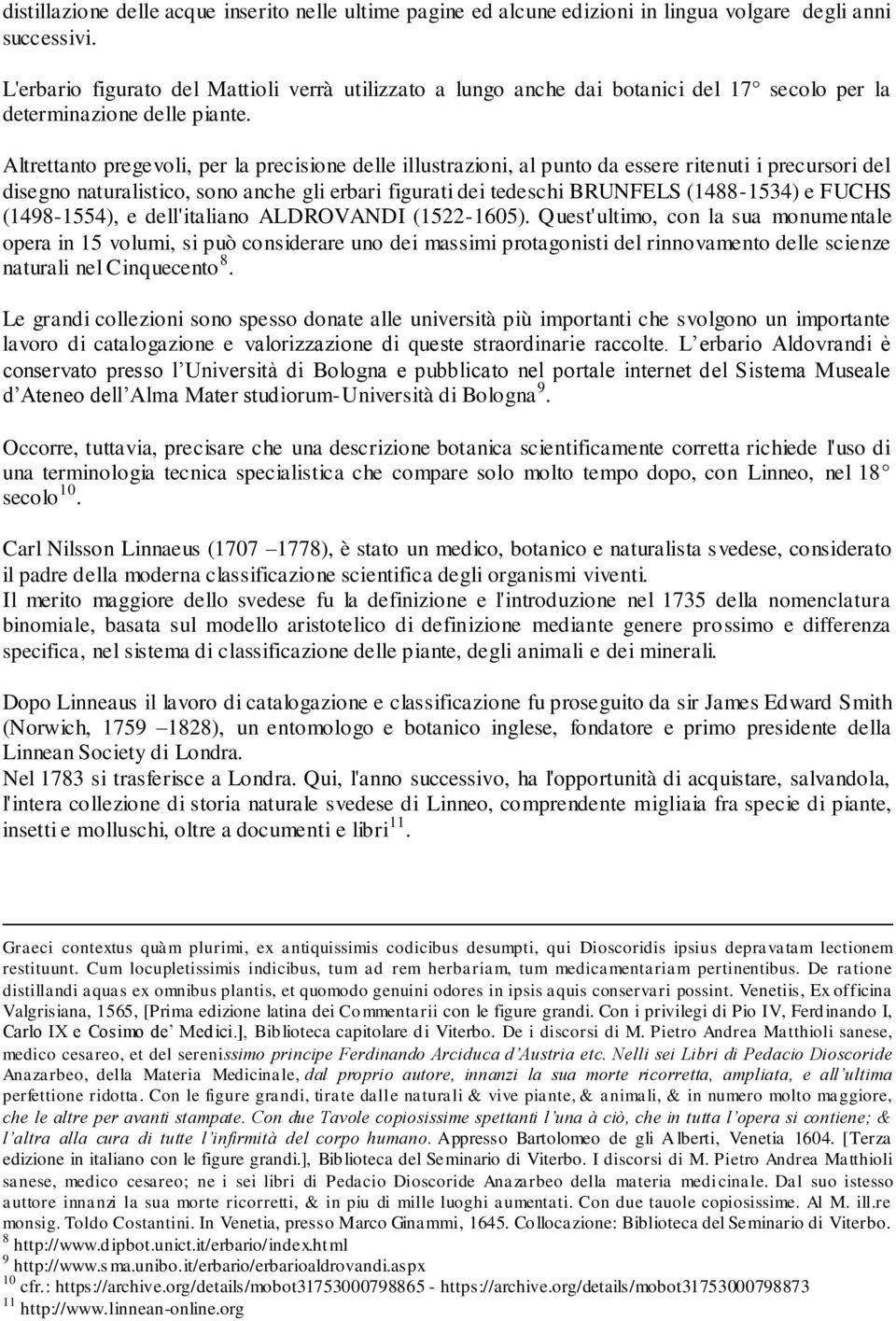 Altrettanto pregevoli, per la precisione delle illustrazioni, al punto da essere ritenuti i precursori del disegno naturalistico, sono anche gli erbari figurati dei tedeschi BRUNFELS (1488-1534) e