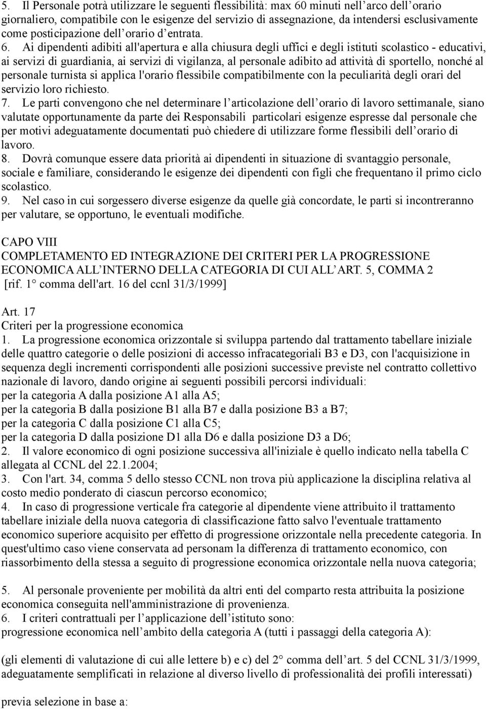 Ai dipendenti adibiti all'apertura e alla chiusura degli uffici e degli istituti scolastico - educativi, ai servizi di guardiania, ai servizi di vigilanza, al personale adibito ad attività di