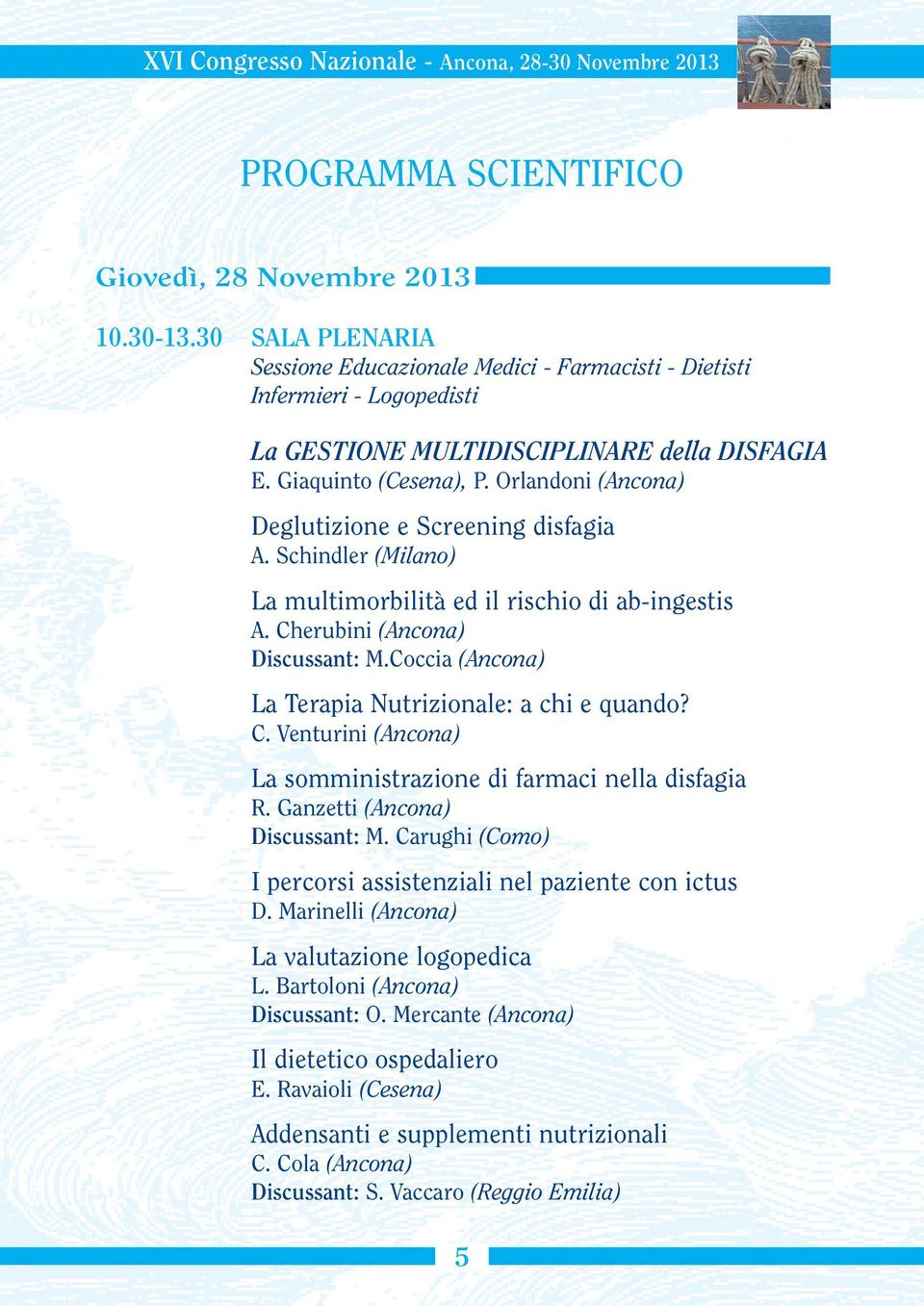 Coccia (Ancona) La Terapia Nutrizionale: a chi e quando? C. Venturini (Ancona) La somministrazione di farmaci nella disfagia R. Ganzetti (Ancona) Discussant: M.