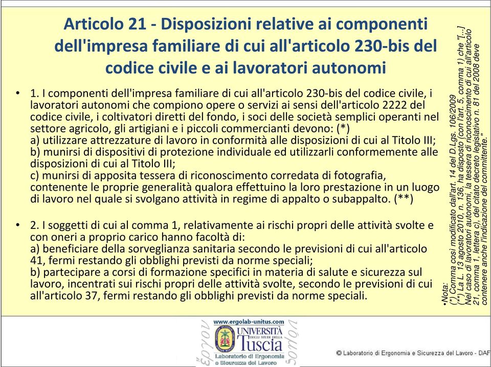 diretti del fondo, i soci delle società semplici operanti nel settore agricolo, gli artigiani e i piccoli commercianti devono: (*) a) utilizzare attrezzature di lavoro in conformità alle disposizioni