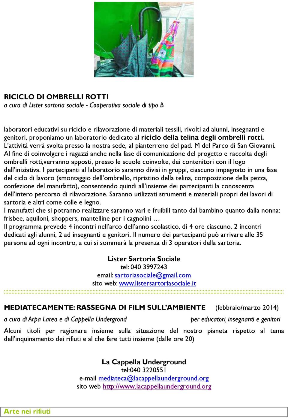 Al fine di coinvolgere i ragazzi anche nella fase di comunicazione del progetto e raccolta degli ombrelli rotti,verranno apposti, presso le scuole coinvolte, dei contenitori con il logo dell