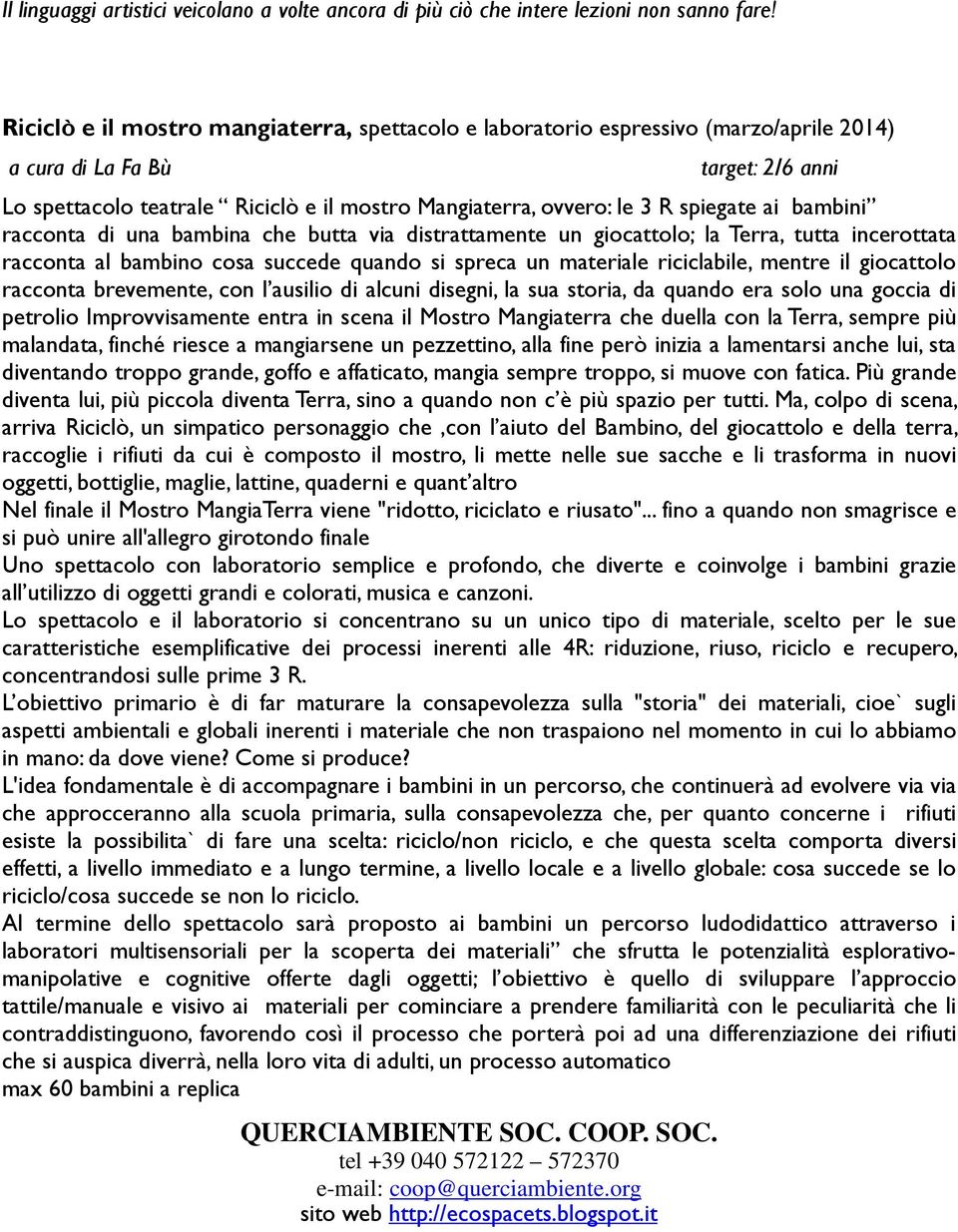 spiegate ai bambini racconta di una bambina che butta via distrattamente un giocattolo; la Terra, tutta incerottata racconta al bambino cosa succede quando si spreca un materiale riciclabile, mentre