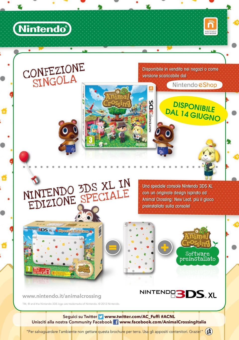 + Software preinstallato preinstallato Software www.nintendo.it/animalcrossing TM, and the Nintendo 3DS logo are trademarks of Nintendo. 2013 Nintendo. Seguici su Twitter www.