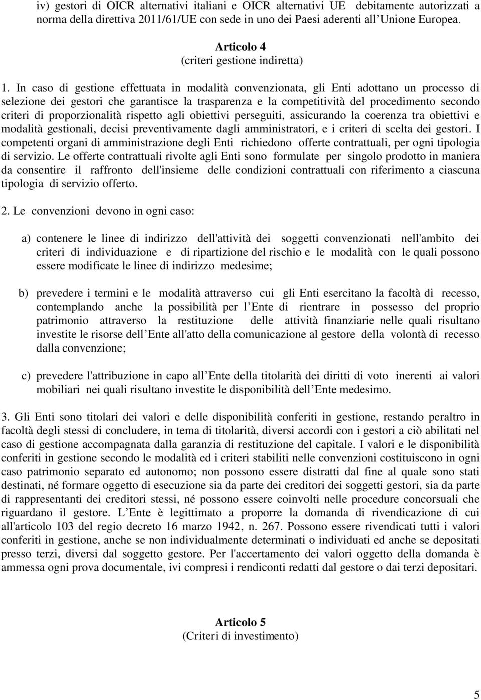 In caso di gestione effettuata in modalità convenzionata, gli Enti adottano un processo di selezione dei gestori che garantisce la trasparenza e la competitività del procedimento secondo criteri di