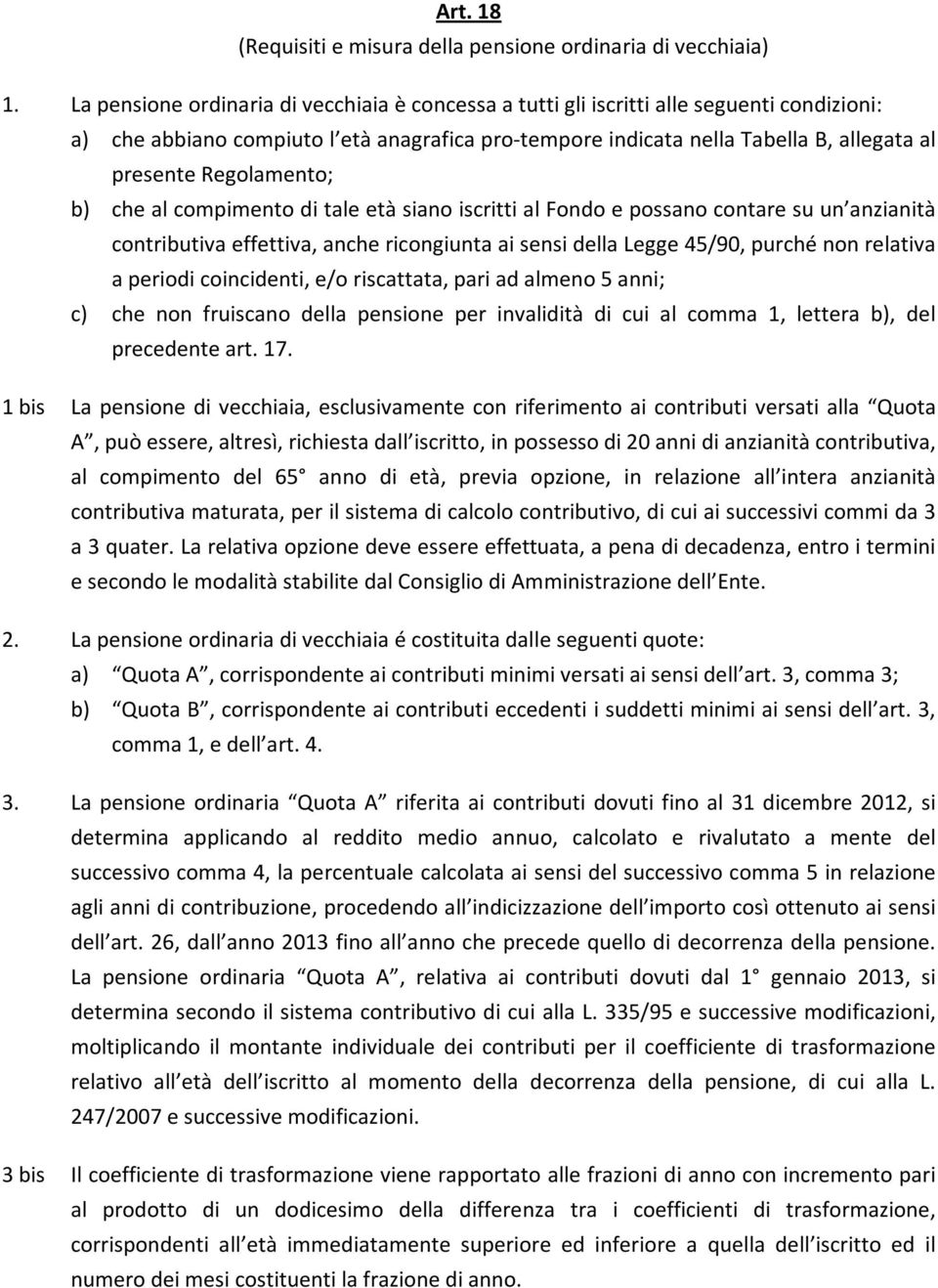 Regolamento; b) che al compimento di tale età siano iscritti al Fondo e possano contare su un anzianità contributiva effettiva, anche ricongiunta ai sensi della Legge 45/90, purché non relativa a