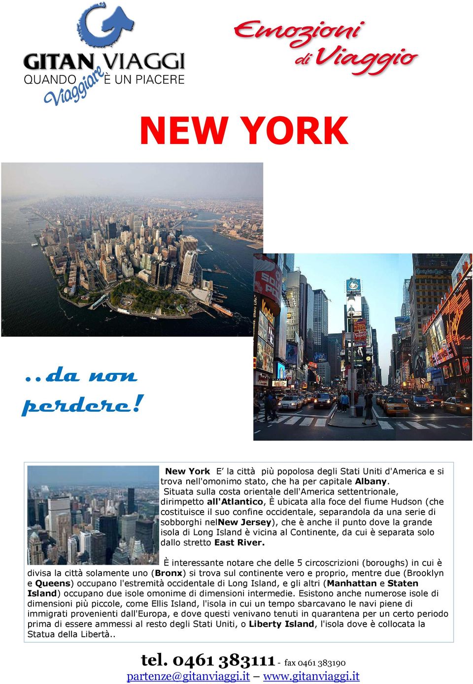 sobborghi nelnew Jersey), che è anche il punto dove la grande isola di Long Island è vicina al Continente, da cui è separata solo dallo stretto East River.