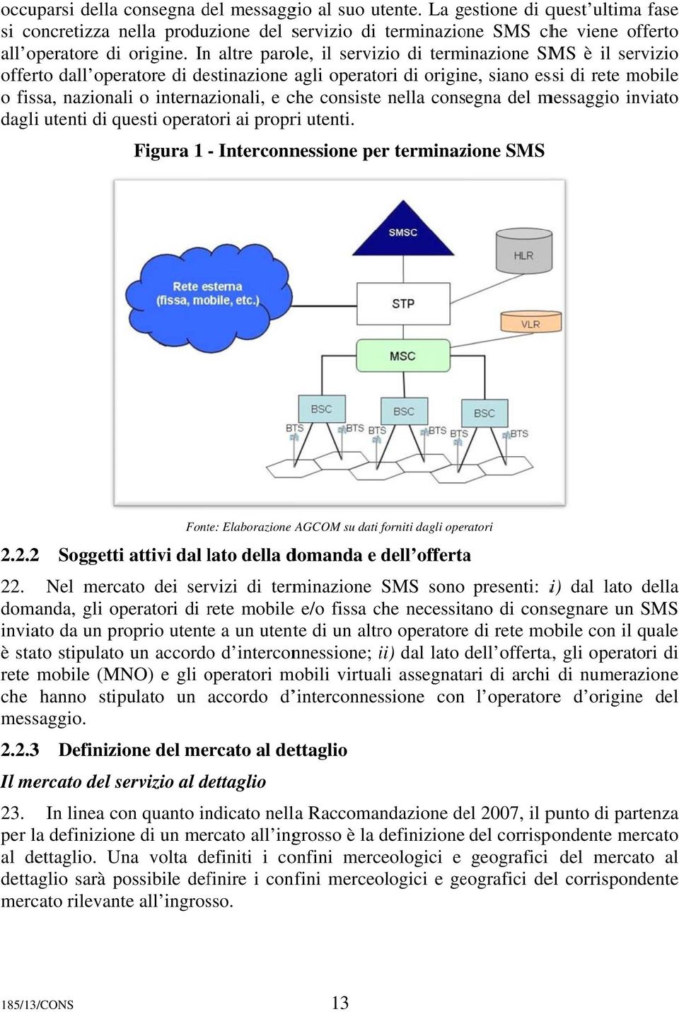 consiste nella consegna del messaggio inviato dagli utenti di questi operatori ai propri utenti.