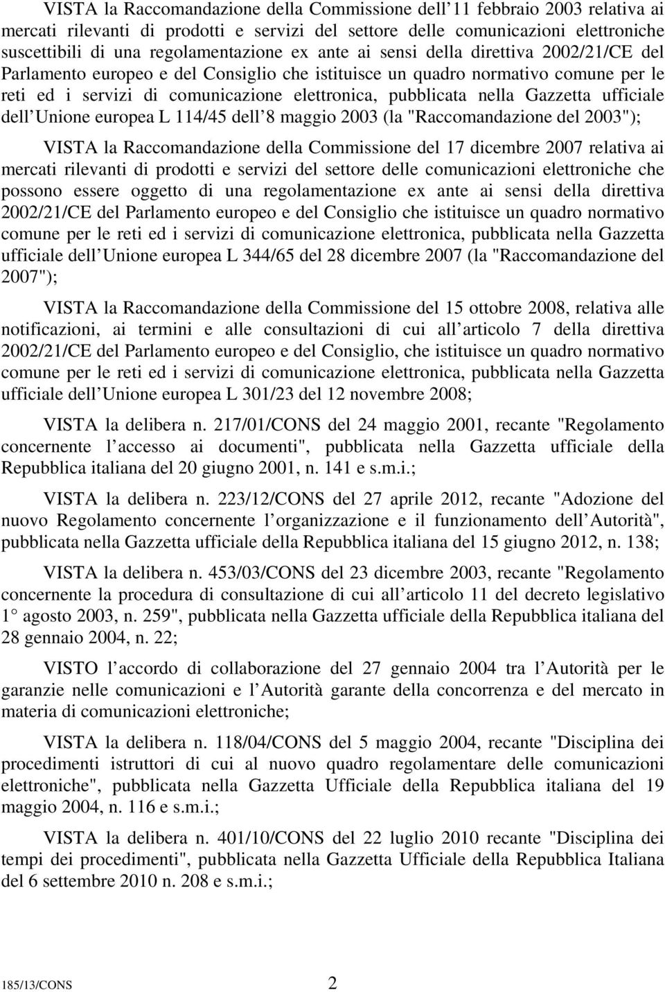 Gazzetta ufficiale dell Unione europea L 114/45 dell 8 maggio 2003 (la "Raccomandazione del 2003"); VISTA la Raccomandazione della Commissione del 17 dicembre 2007 relativa ai mercati rilevanti di