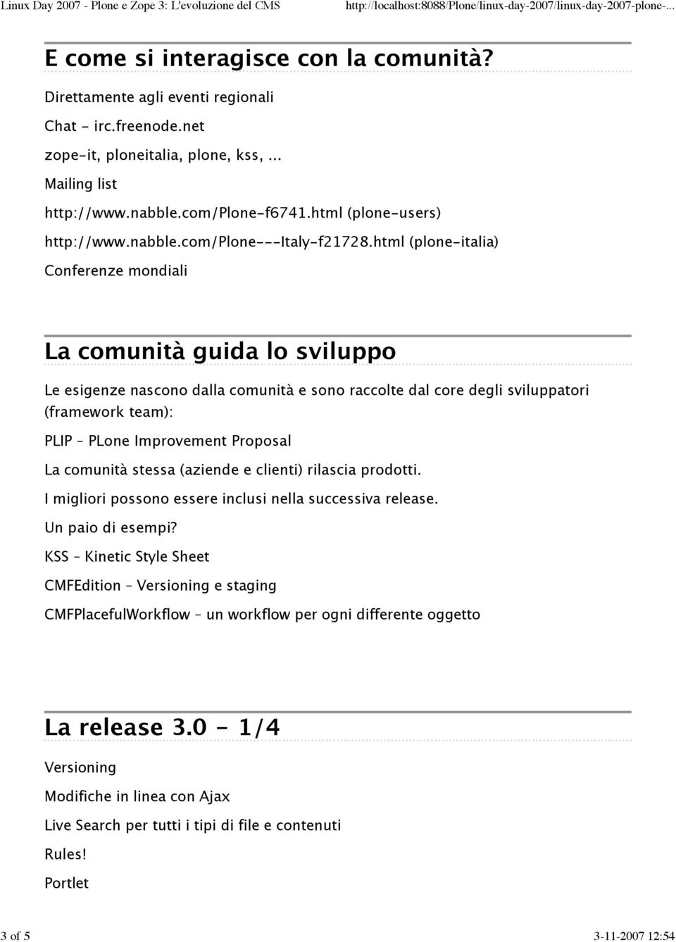 html (plone-italia) Conferenze mondiali La comunita guida lo sviluppo Le esigenze nascono dalla comunita e sono raccolte dal core degli sviluppatori (framework team): PLIP PLone Improvement Proposal