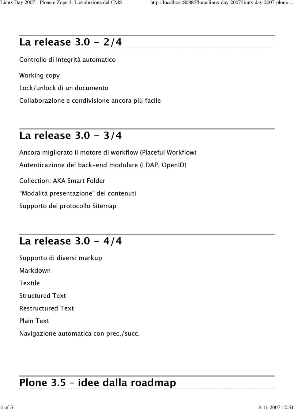 0-3/4 Ancora migliorato il motore di workflow (Placeful Workflow) Autenticazione del back-end modulare (LDAP, OpenID) Collection: AKA Smart Folder Modalità