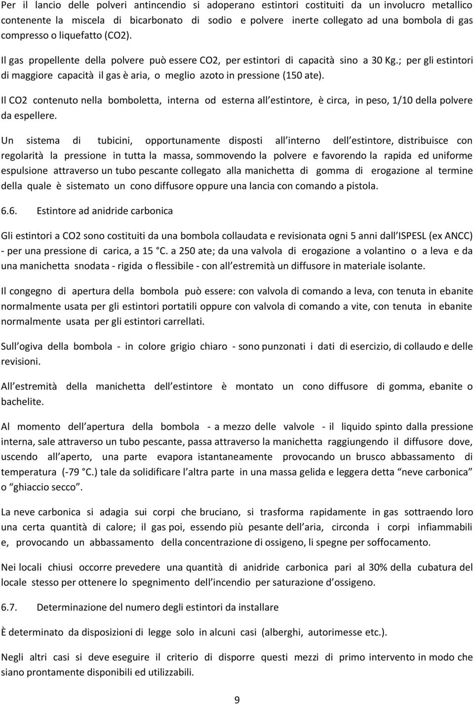 ; per gli estintori di maggiore capacità il gas è aria, o meglio azoto in pressione (150 ate).