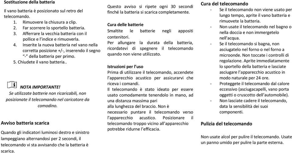 Chiudete il vano batteria.. NOTA IMPORTANTE! Se utilizzate batterie non ricaricabili, non posizionate il telecomando nel caricatore da comodino.