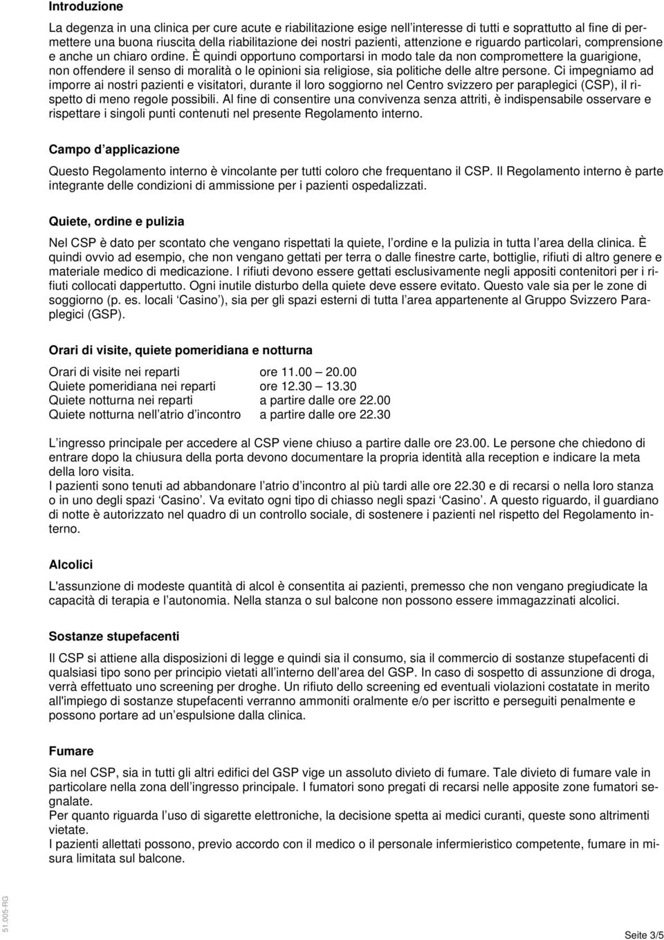 È quindi opportuno comportarsi in modo tale da non compromettere la guarigione, non offendere il senso di moralità o le opinioni sia religiose, sia politiche delle altre persone.