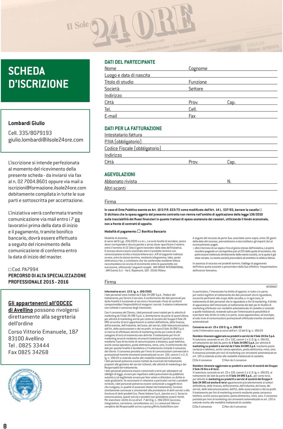 L iniziativa verrà confermata tramite comunicazione via mail entro i 7 gg lavorativi prima della data di inizio e il pagamento, tramite bonifico bancario, dovrà essere effettuato a seguito del