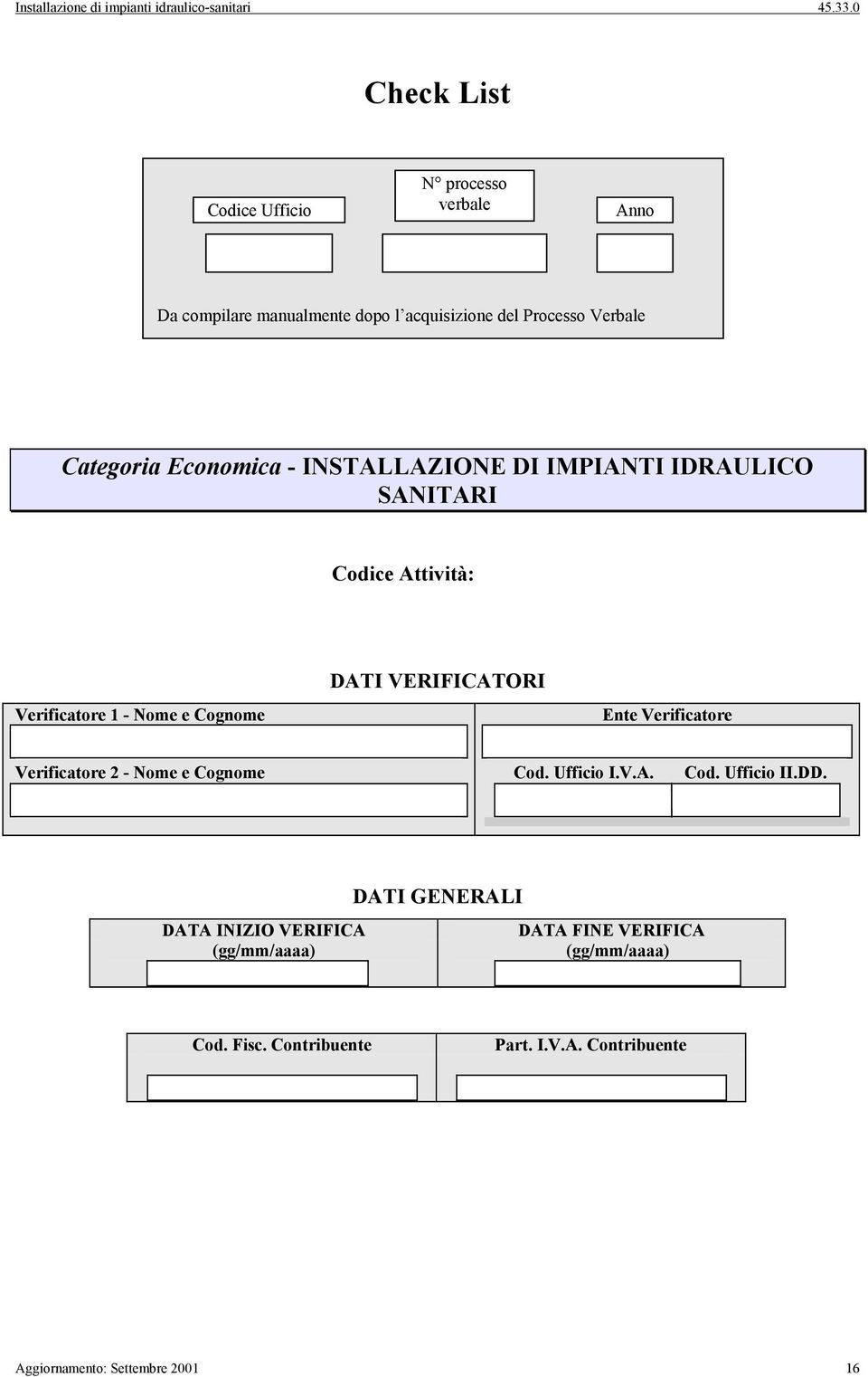 DATI VERIFICATORI Ente Verificatore Verificatore 2 - Nome e Cognome Cod. Ufficio I.V.A. Cod. Ufficio II.DD.