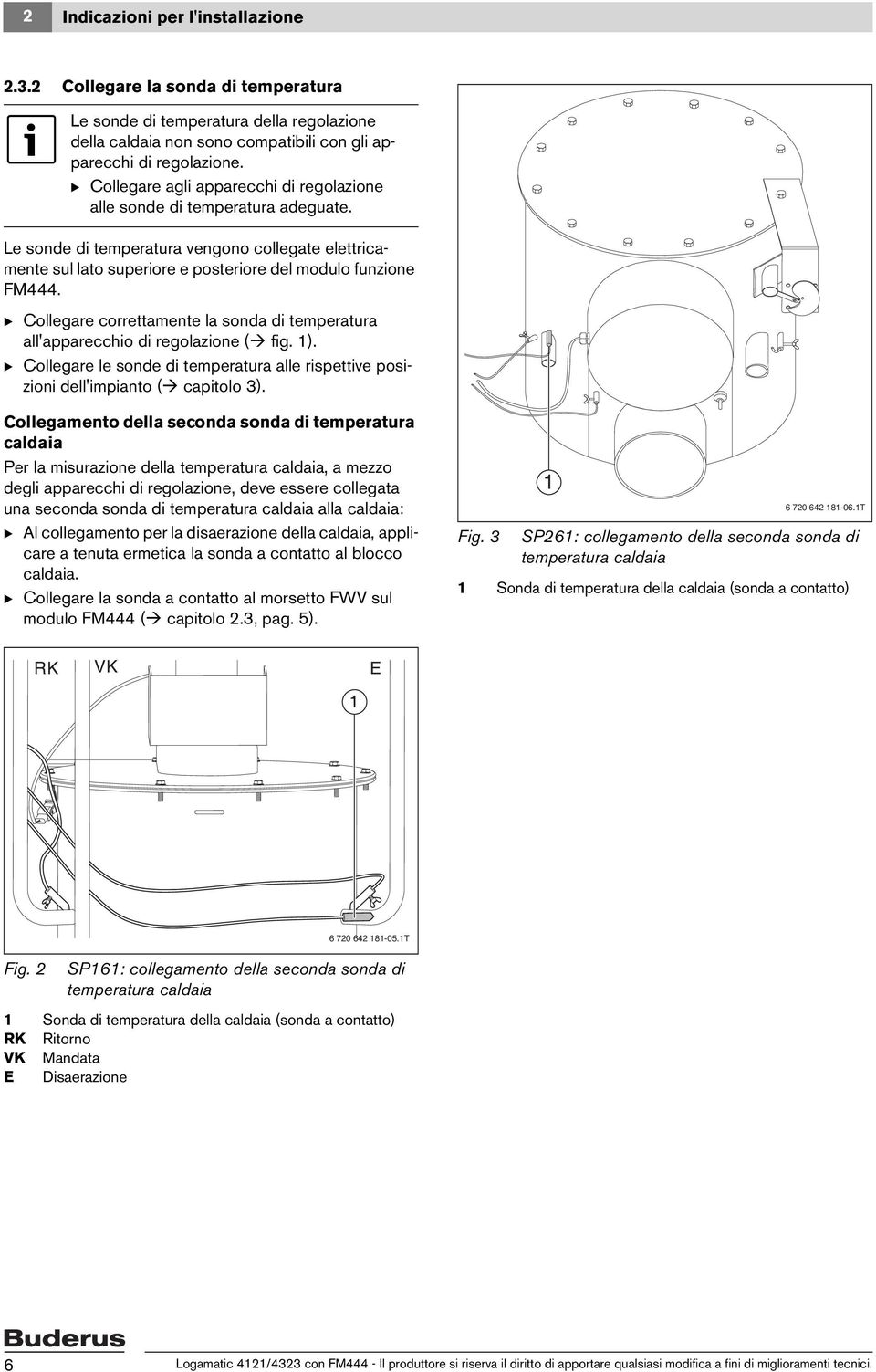 B Collegare correttamente la sonda di temperatura all'apparecchio di regolazione ( fig. 1). B Collegare le sonde di temperatura alle rispettive posizioni dell'impianto ( capitolo 3).