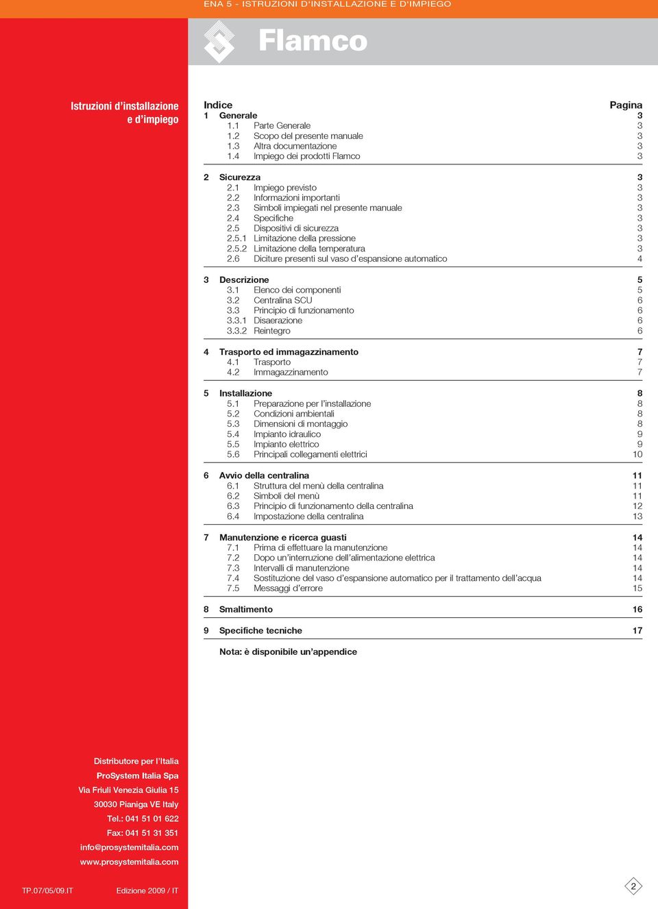 5.2 Limitazione della temperatura 3 2.6 Diciture presenti sul vaso d espansione automatico 4 3 Descrizione 5 3.1 Elenco dei componenti 5 3.2 Centralina SCU 6 3.3 Principio di funzionamento 6 3.3.1 Disaerazione 6 3.