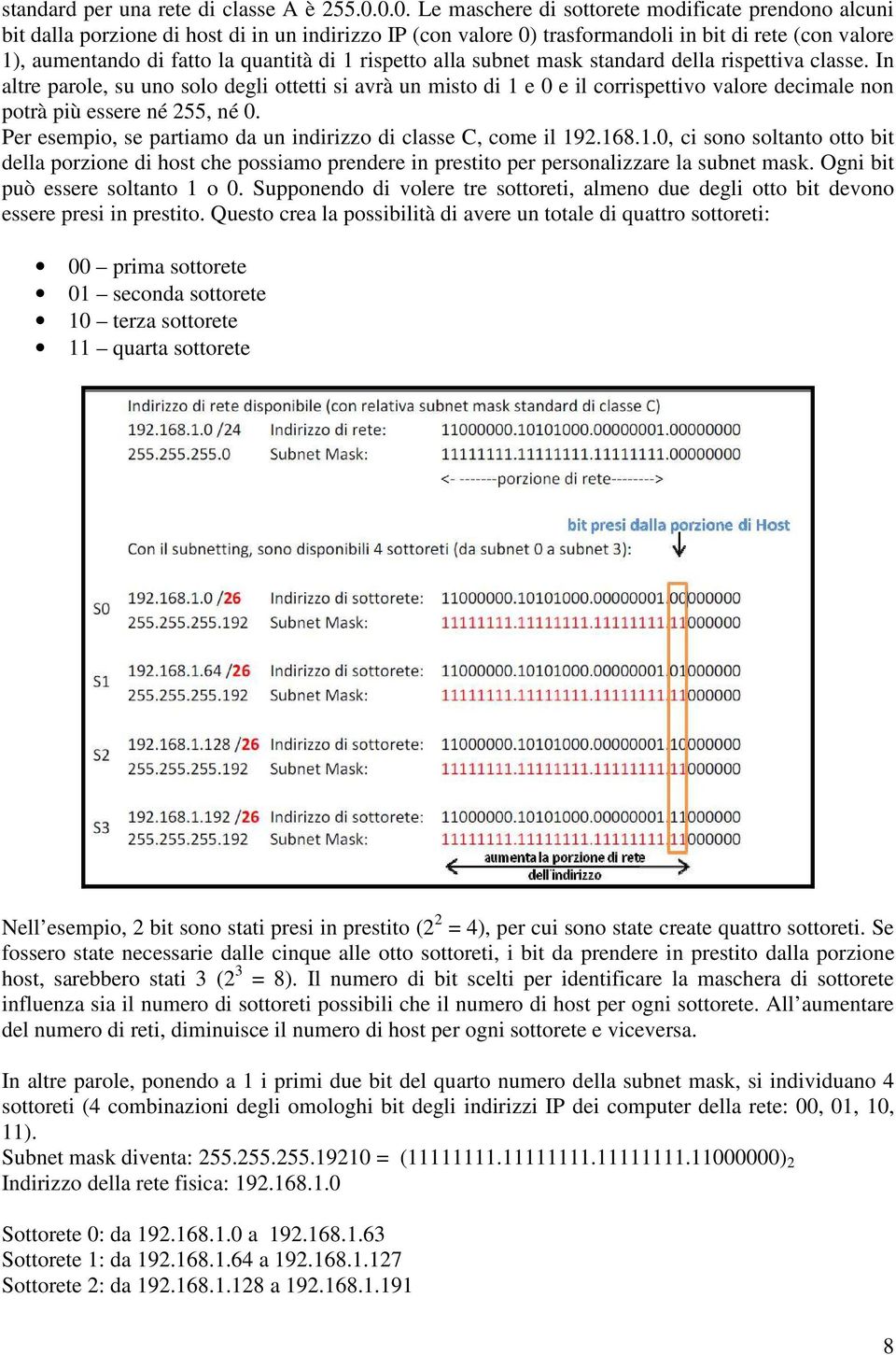 di 1 rispetto alla subnet mask standard della rispettiva classe.