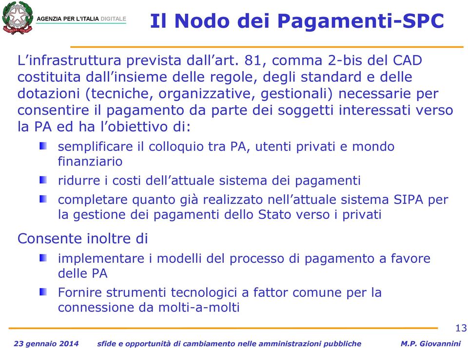 parte dei soggetti interessati verso la PA ed ha l obiettivo di: semplificare il colloquio tra PA, utenti privati e mondo finanziario ridurre i costi dell attuale sistema dei