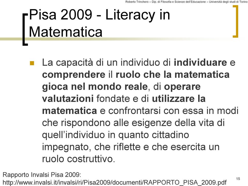 la matematica gioca nel mondo reale, di operare valutazioni fondate e di utilizzare la matematica e confrontarsi con essa in modi che