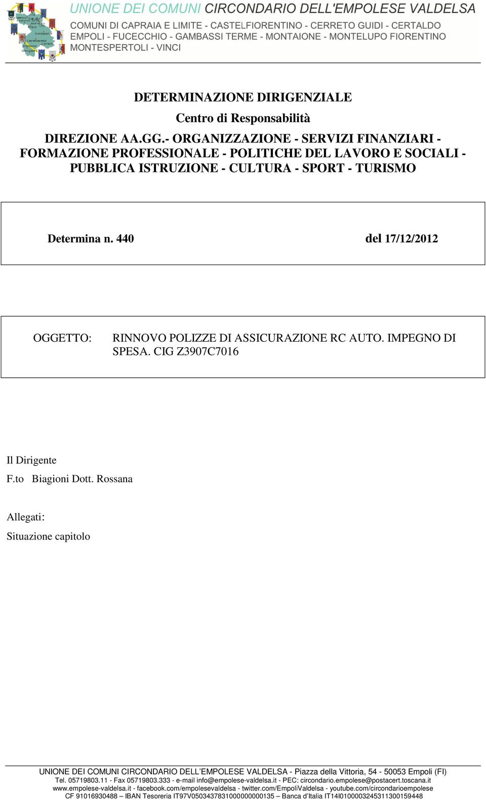 440 del 17/12/2012 OGGETTO: RINNOVO POLIZZE DI ASSICURAZIONE RC AUTO. IMPEGNO DI SPESA. CIG Z3907C7016 Il Dirigente F.to Biagioni Dott.