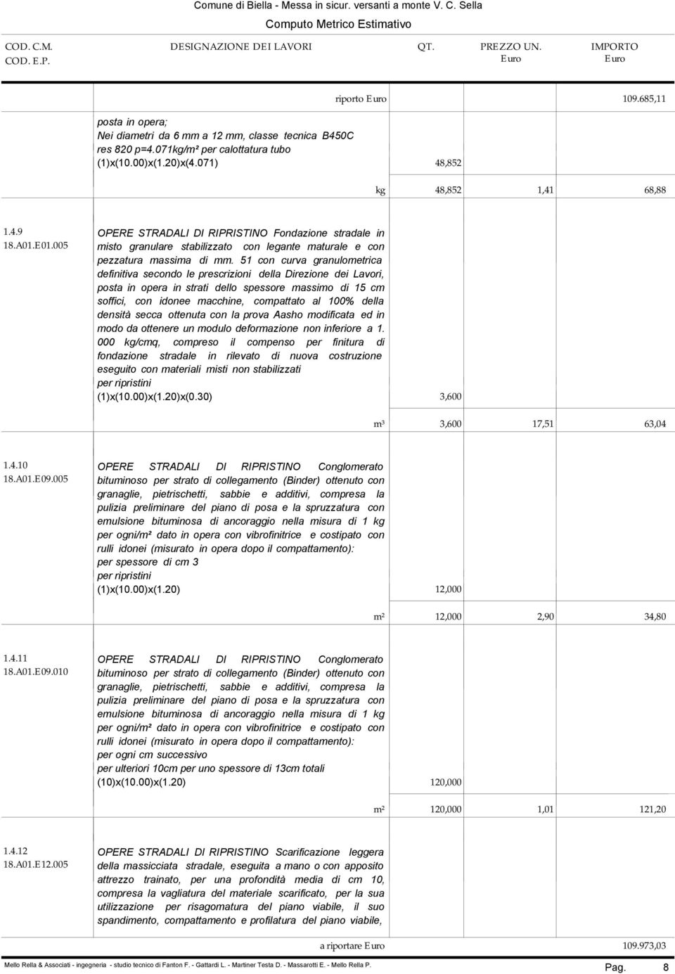 51 con curva granulometrica definitiva secondo le prescrizioni della Direzione dei Lavori, posta in opera in strati dello spessore massimo di 15 cm soffici, con idonee macchine, compattato al 100%