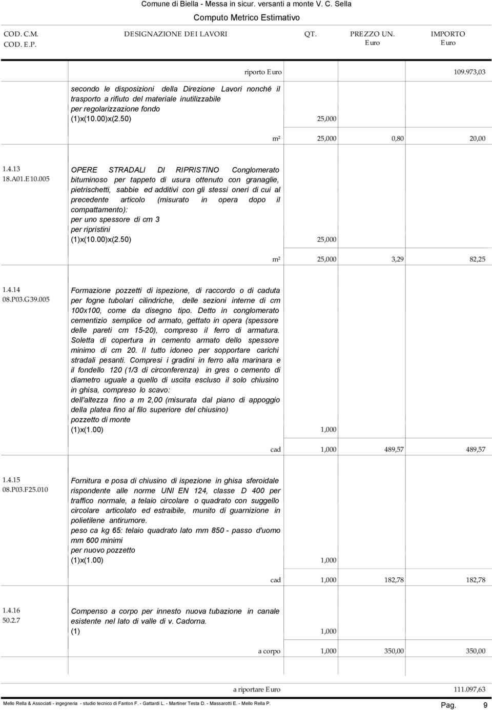 005 bituminoso per tappeto di usura ottenuto con granaglie, pietrischetti, sabbie ed additivi con gli stessi oneri di cui al precedente articolo (misurato in opera dopo il compattamento): per uno